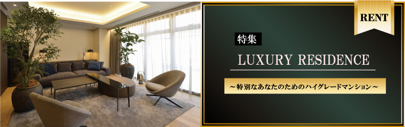 特集 LUXURY RESIDENCE ～特別なあなたのためのハイグレードマンション～