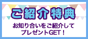 ご紹介特典 素敵なプレゼントがもらえます