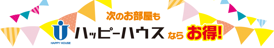 次のお部屋もハッピーハウスならお得! 住み替え特典